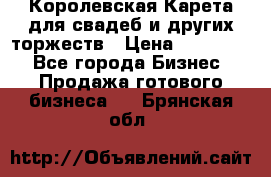 Королевская Карета для свадеб и других торжеств › Цена ­ 300 000 - Все города Бизнес » Продажа готового бизнеса   . Брянская обл.